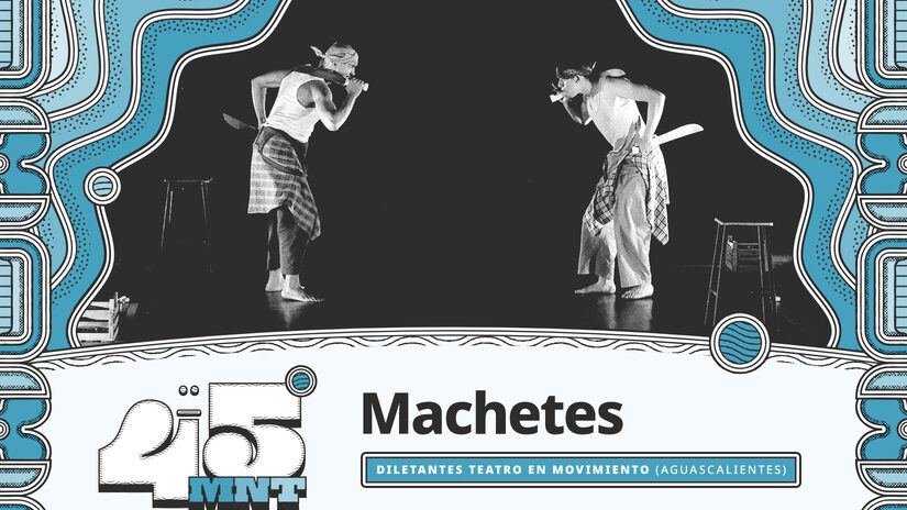45MNT-Machetes_Ecard-C Machetes, una reflexión sobre las masculinidades. Entrevista con Diletantes Teatro